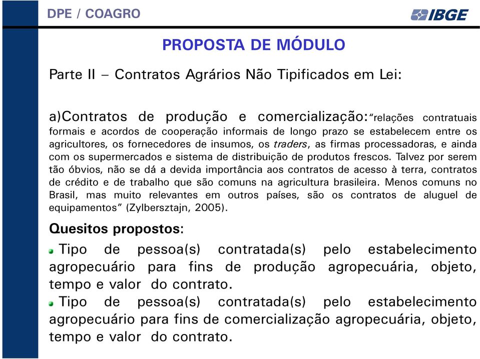 Talvez por serem tão óbvios, não se dá a devida importância aos contratos de acesso à terra, contratos de crédito e de trabalho que são comuns na agricultura brasileira.