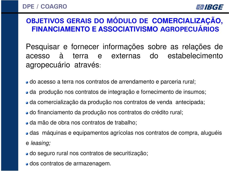 fornecimento de insumos; da comercialização da produção nos contratos de venda antecipada; do financiamento da produção nos contratos do crédito rural; da mão de obra