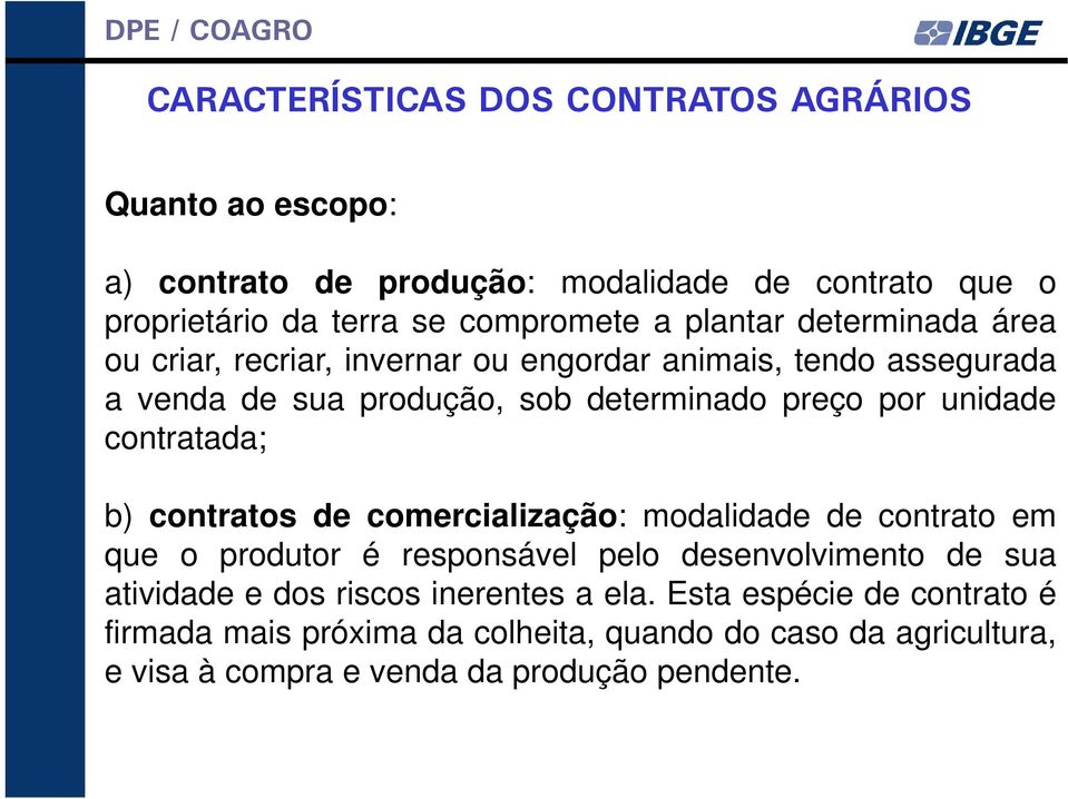 contratada; b) contratos de comercialização: modalidade de contrato em que o produtor é responsável pelo desenvolvimento de sua atividade e dos riscos
