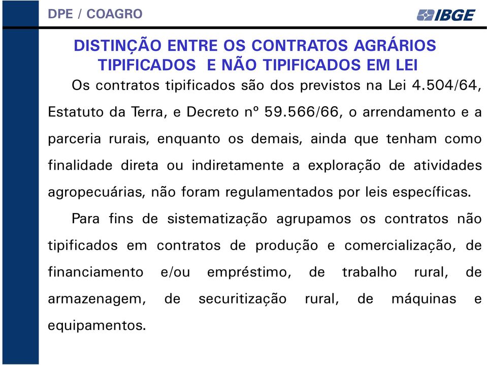 566/66, o arrendamento e a parceria rurais, enquanto os demais, ainda que tenham como finalidade direta ou indiretamente a exploração de atividades