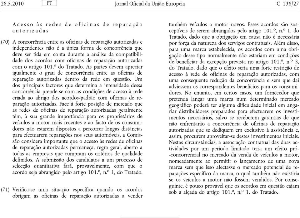 o do Tratado. As partes devem apreciar igualmente o grau de concorrência entre as oficinas de reparação autorizadas dentro da rede em questão.