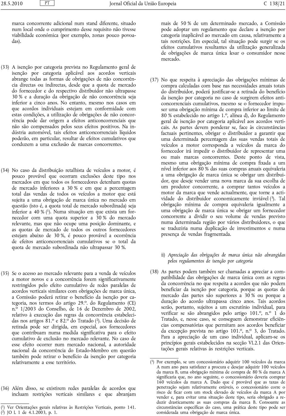 (33) A isenção por categoria prevista no Regulamento geral de isenção por categoria aplicável aos acordos verticais abrange todas as formas de obrigações de não concorrência directas ou indirectas,