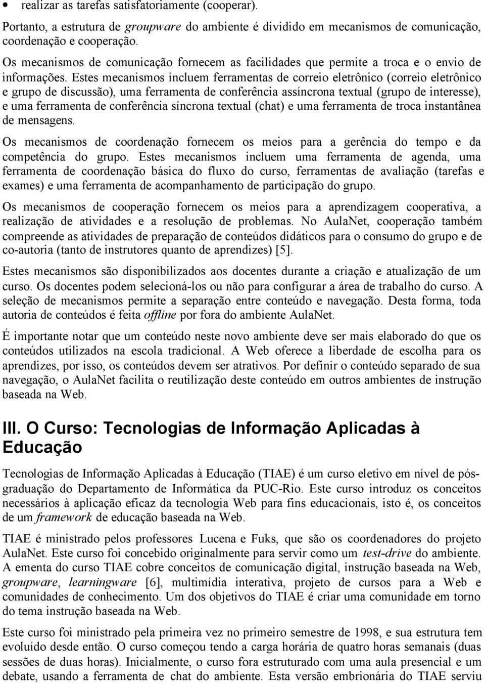 Estes mecanismos incluem ferramentas de correio eletrônico (correio eletrônico e grupo de discussão), uma ferramenta de conferência assíncrona textual (grupo de interesse), e uma ferramenta de