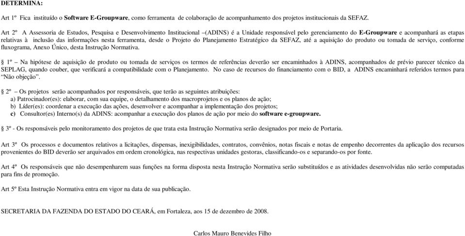 nesta ferramenta, desde o Projeto do Planejamento Estratégico da SEFAZ, até a aquisição do produto ou tomada de serviço, conforme fluxograma, Anexo Único, desta Instrução Normativa.