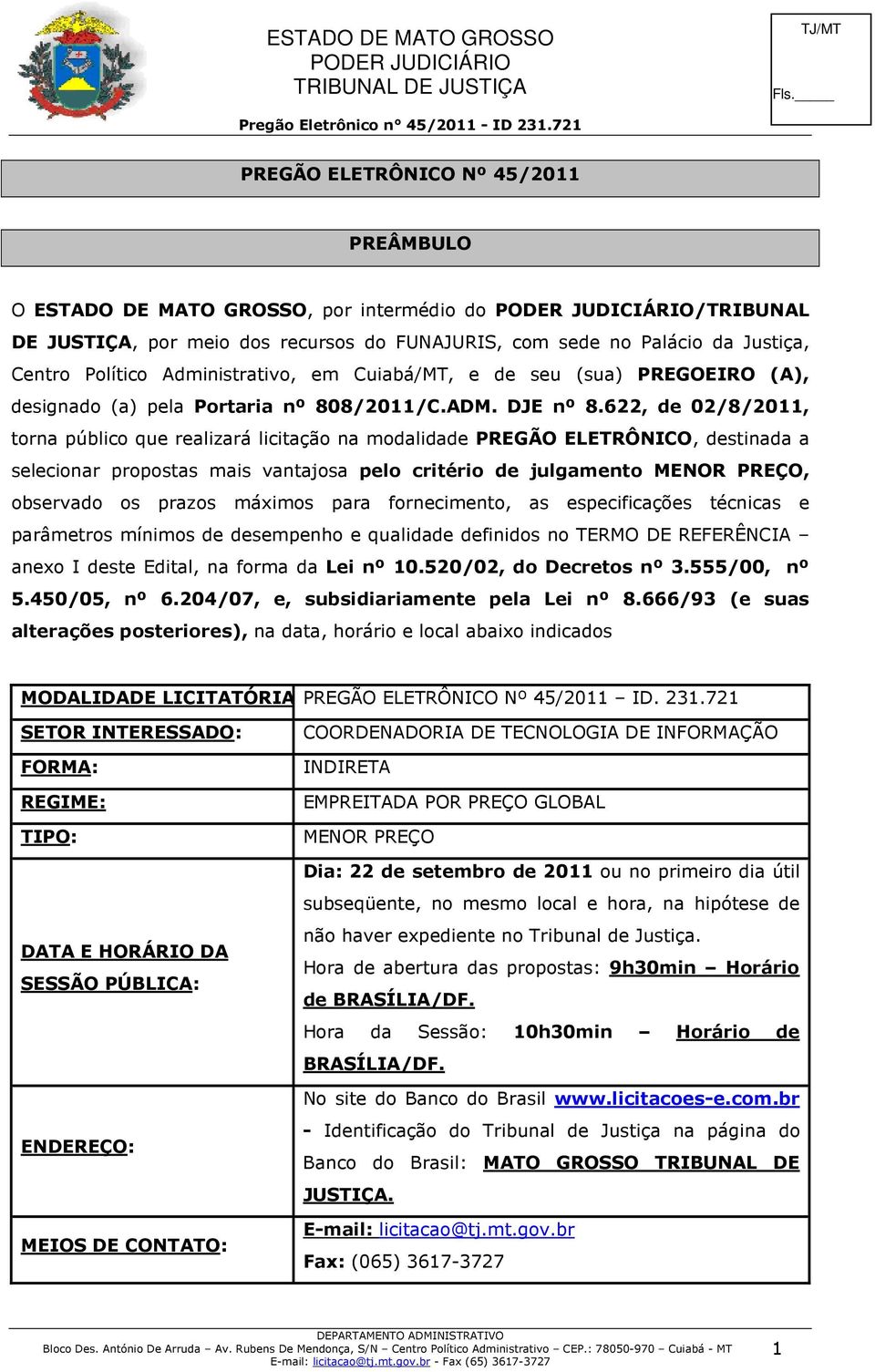 622, de 02/8/2011, torna público que realizará licitação na modalidade PREGÃO ELETRÔNICO, destinada a selecionar propostas mais vantajosa pelo critério de julgamento MENOR PREÇO, observado os prazos