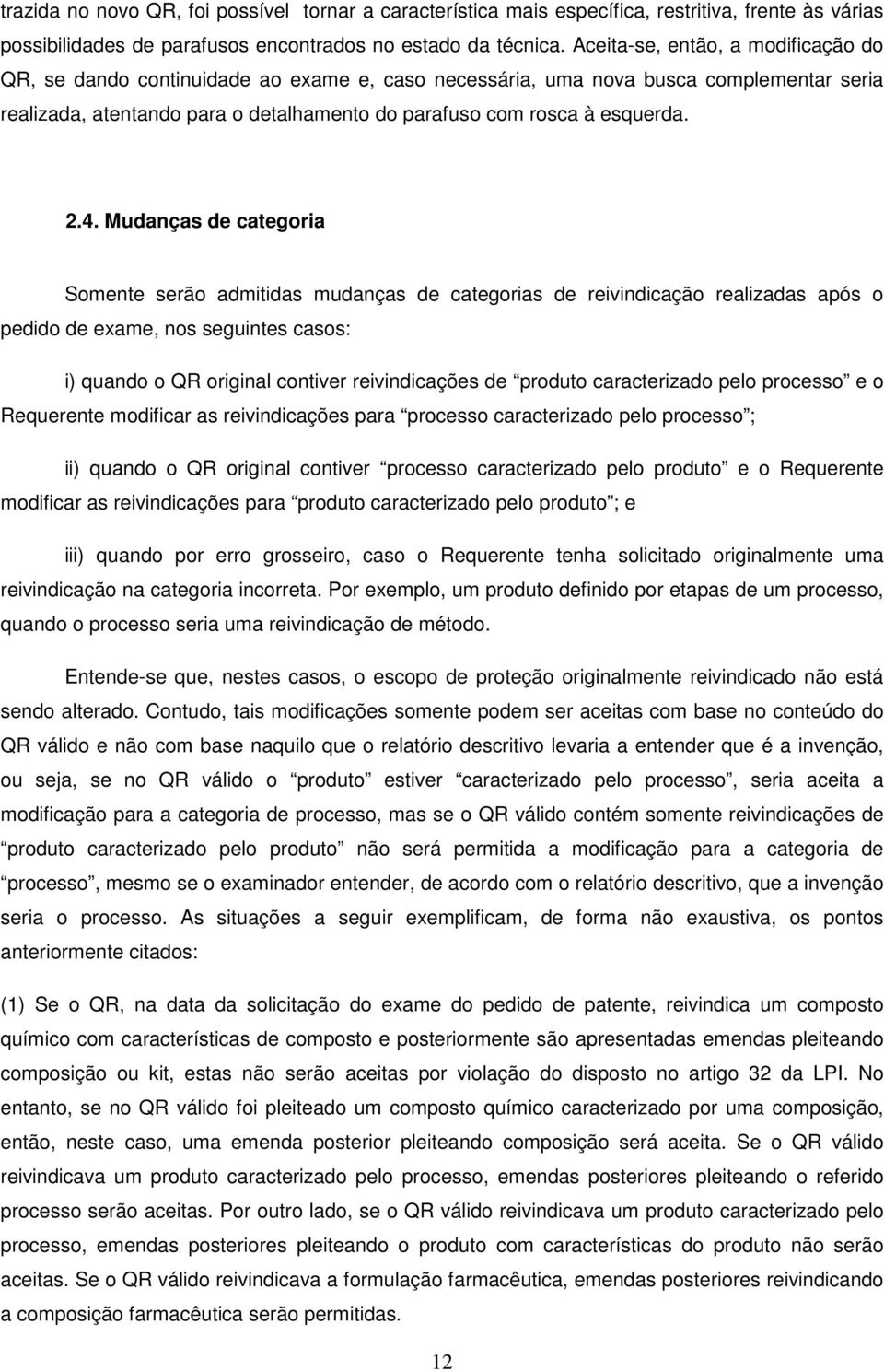 2.4. Mudanças de categoria Somente serão admitidas mudanças de categorias de reivindicação realizadas após o pedido de exame, nos seguintes casos: i) quando o QR original contiver reivindicações de