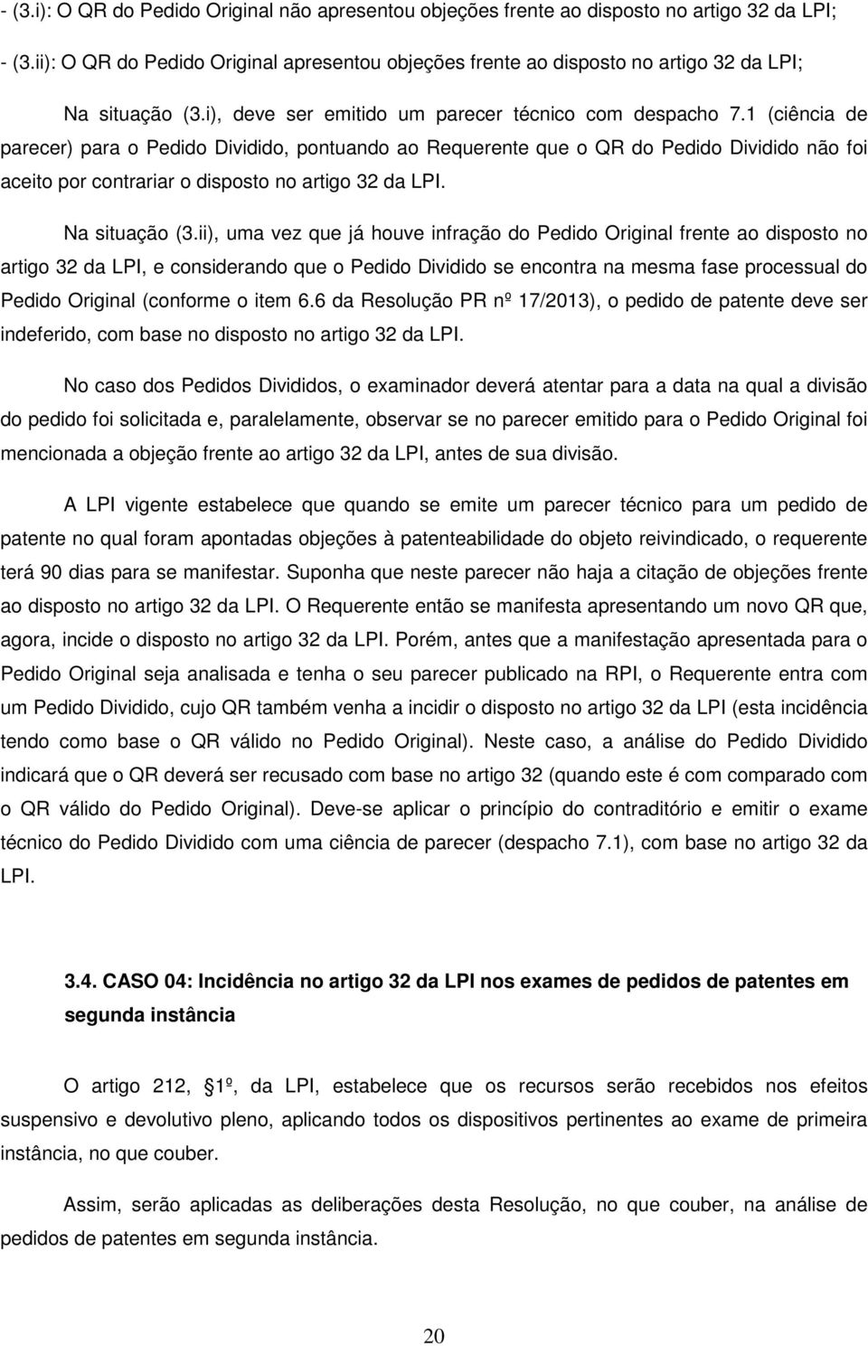 1 (ciência de parecer) para o Pedido Dividido, pontuando ao Requerente que o QR do Pedido Dividido não foi aceito por contrariar o disposto no artigo 32 da LPI. Na situação (3.