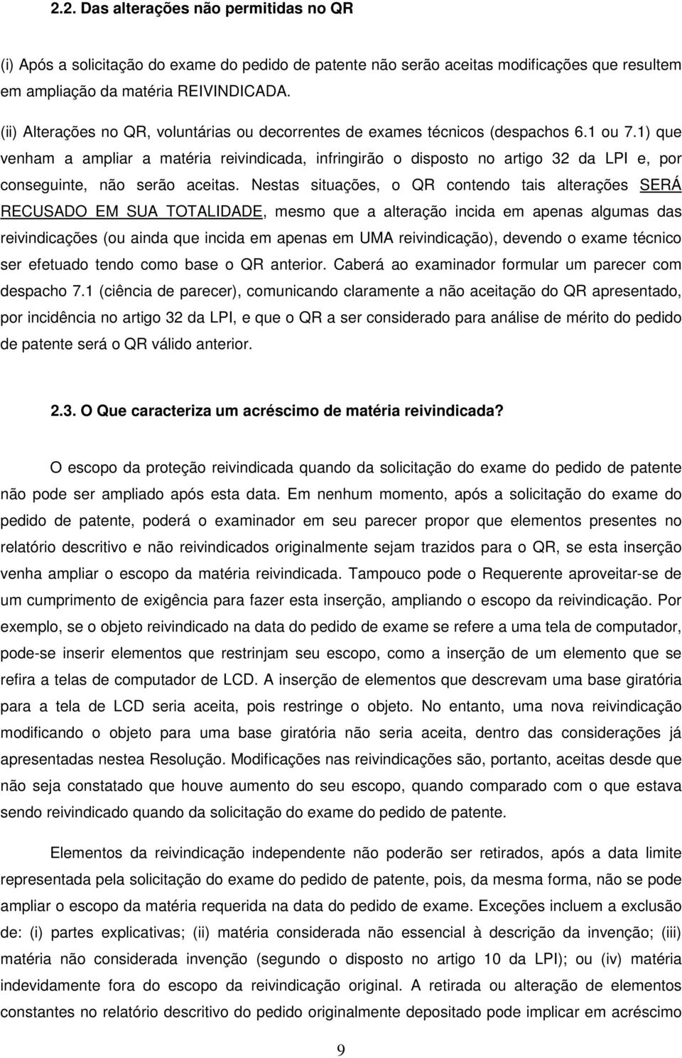 1) que venham a ampliar a matéria reivindicada, infringirão o disposto no artigo 32 da LPI e, por conseguinte, não serão aceitas.