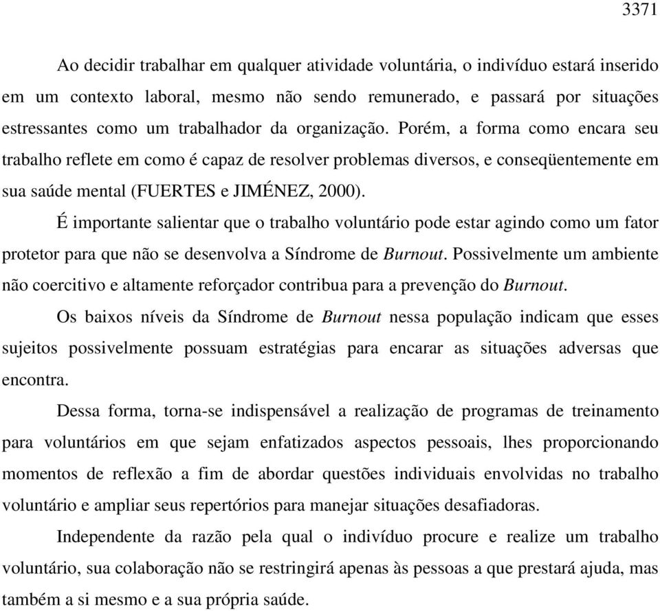 É importante salientar que o trabalho voluntário pode estar agindo como um fator protetor para que não se desenvolva a Síndrome de Burnout.