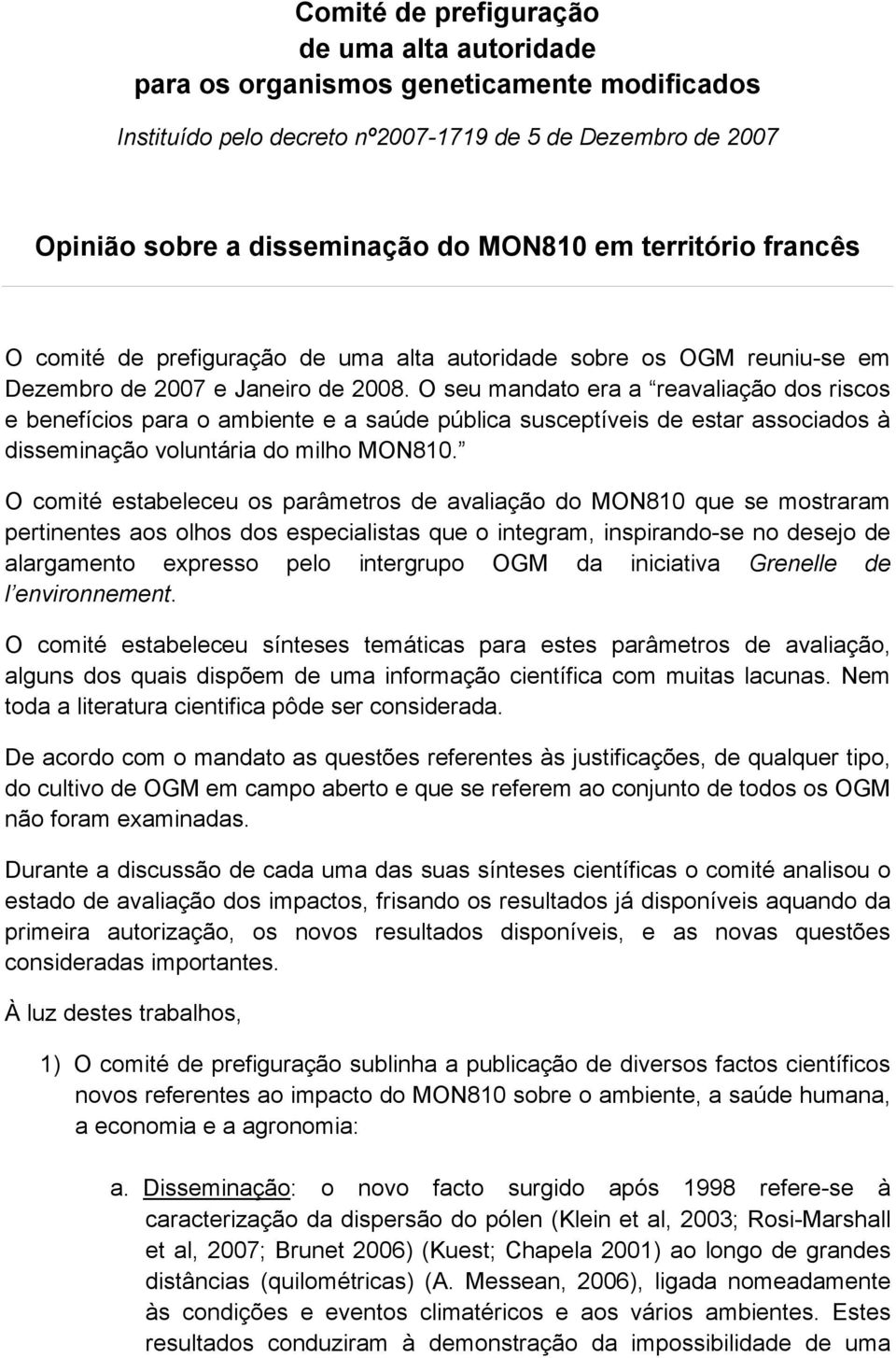 O seu mandato era a reavaliação dos riscos e benefícios para o ambiente e a saúde pública susceptíveis de estar associados à disseminação voluntária do milho MON810.