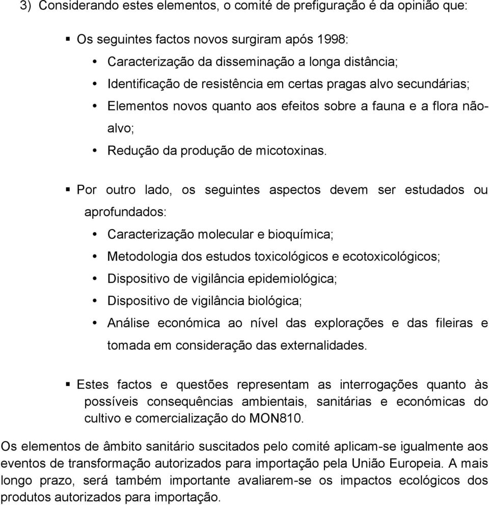 Por outro lado, os seguintes aspectos devem ser estudados ou aprofundados: Caracterização molecular e bioquímica; Metodologia dos estudos toxicológicos e ecotoxicológicos; Dispositivo de vigilância