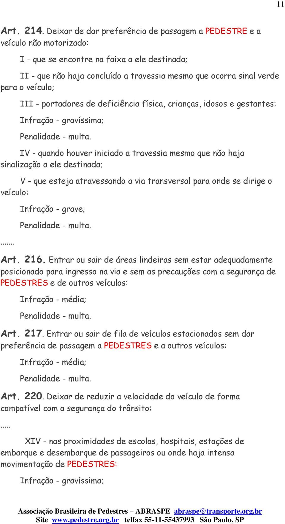 veículo; III - portadores de deficiência física, crianças, idosos e gestantes: Infração - gravíssima; IV - quando houver iniciado a travessia mesmo que não haja sinalização a ele destinada; V - que