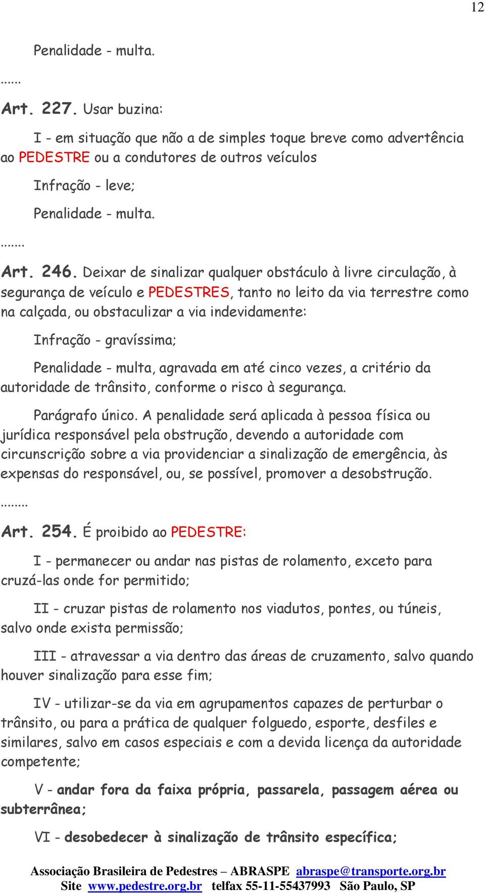 gravíssima; Penalidade - multa, agravada em até cinco vezes, a critério da autoridade de trânsito, conforme o risco à segurança. Parágrafo único.