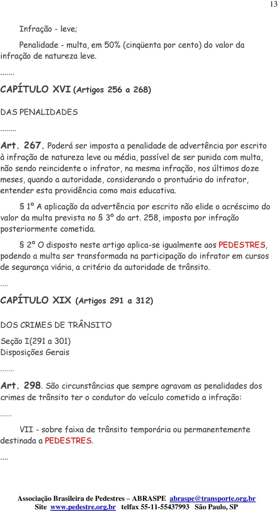 doze meses, quando a autoridade, considerando o prontuário do infrator, entender esta providência como mais educativa.