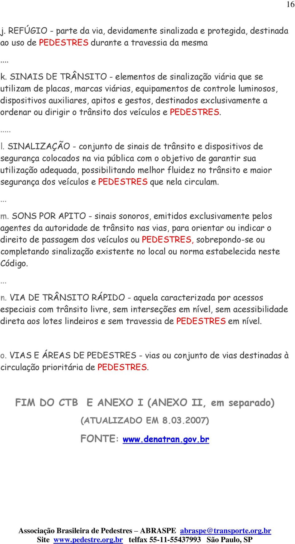 a ordenar ou dirigir o trânsito dos veículos e PEDESTRES. l.