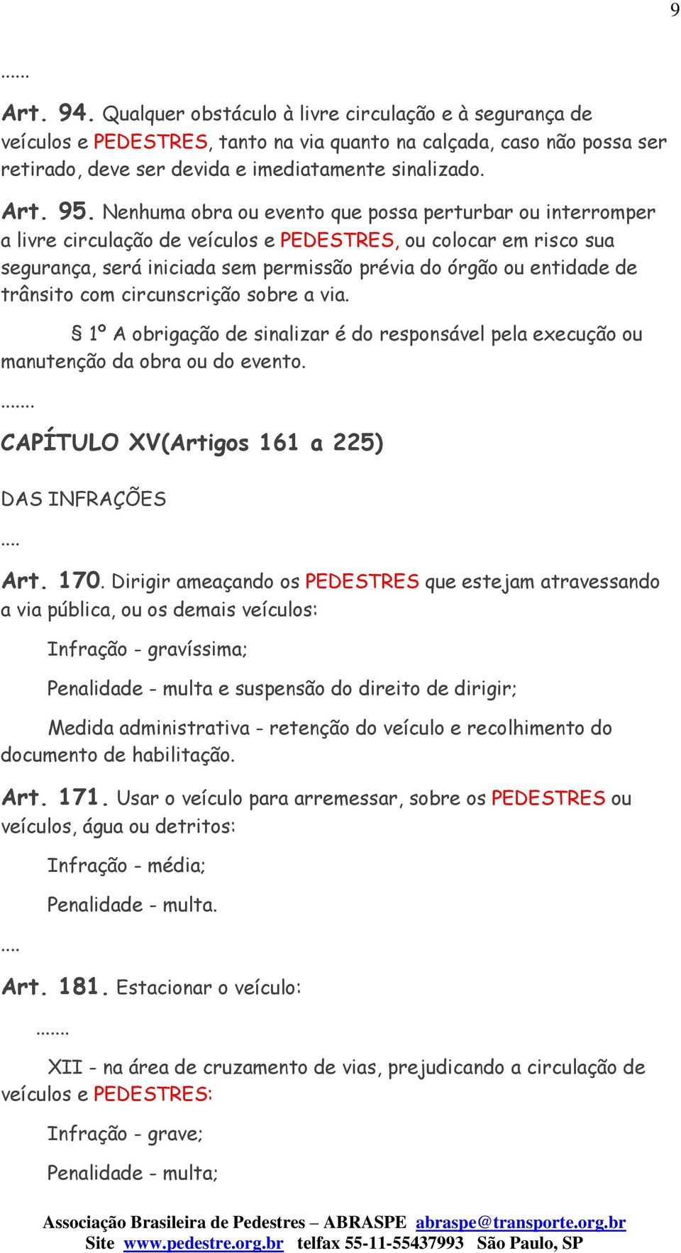 trânsito com circunscrição sobre a via. 1º A obrigação de sinalizar é do responsável pela execução ou manutenção da obra ou do evento... CAPÍTULO XV(Artigos 161 a 225) DAS INFRAÇÕES Art. 170.