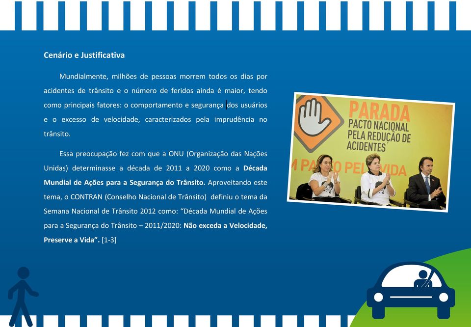 Essa preocupação fez com que a ONU (Organização das Nações Unidas) determinasse a década de 2011 a 2020 como a Década Mundial de Ações para a Segurança do Trânsito.