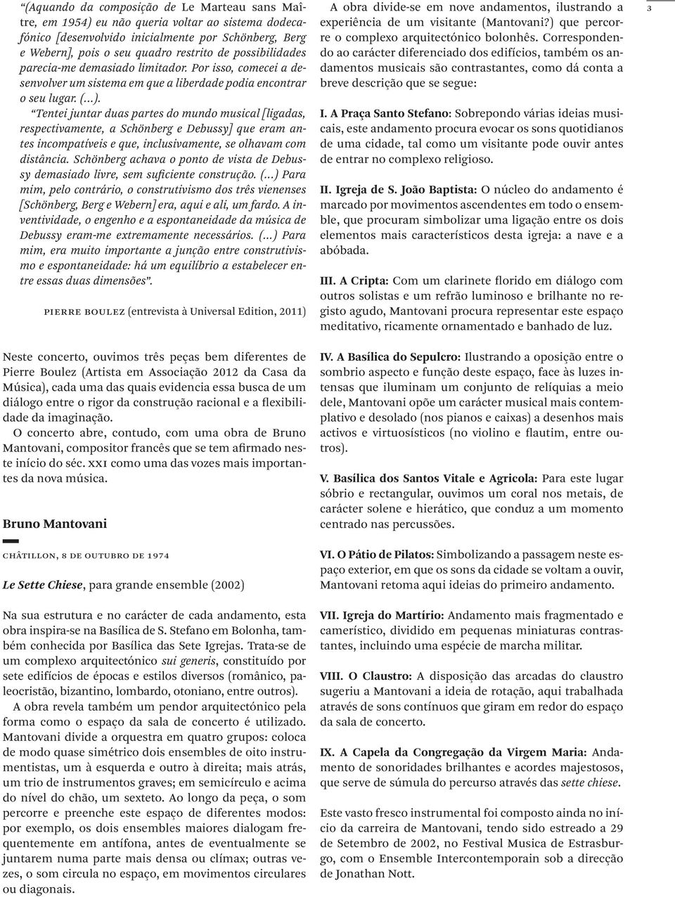 Tentei juntar duas partes do mundo musical [ligadas, respectivamente, a Schönberg e Debussy] que eram antes incompatíveis e que, inclusivamente, se olhavam com distância.