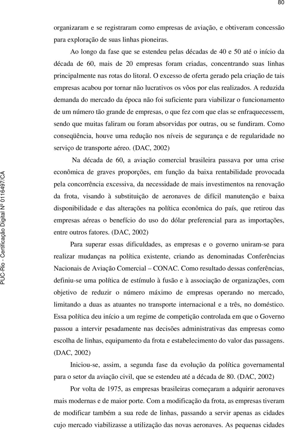 O excesso de oferta gerado pela criação de tais empresas acabou por tornar não lucrativos os vôos por elas realizados.