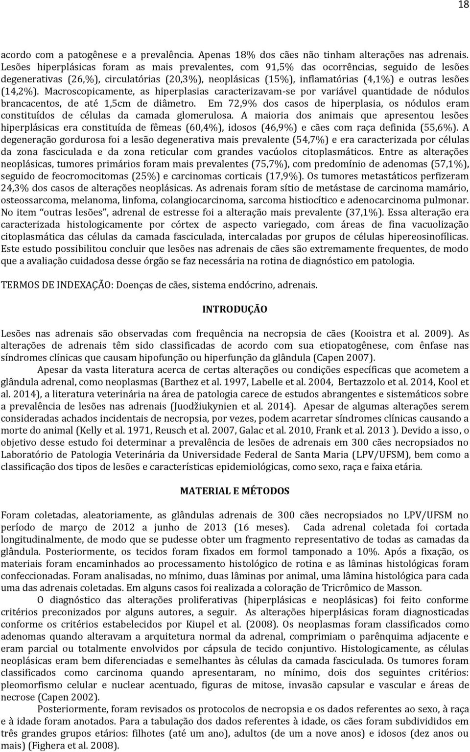 (14,2%). Macroscopicamente, as hiperplasias caracterizavam-se por variável quantidade de nódulos brancacentos, de até 1,5cm de diâmetro.