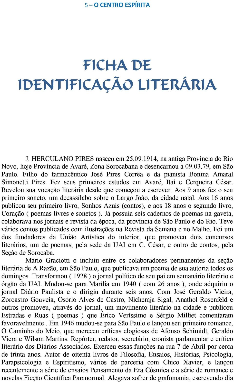 Revelou sua vocação literária desde que começou a escrever. Aos 9 anos fez o seu primeiro soneto, um decassílabo sobre o Largo João, da cidade natal.