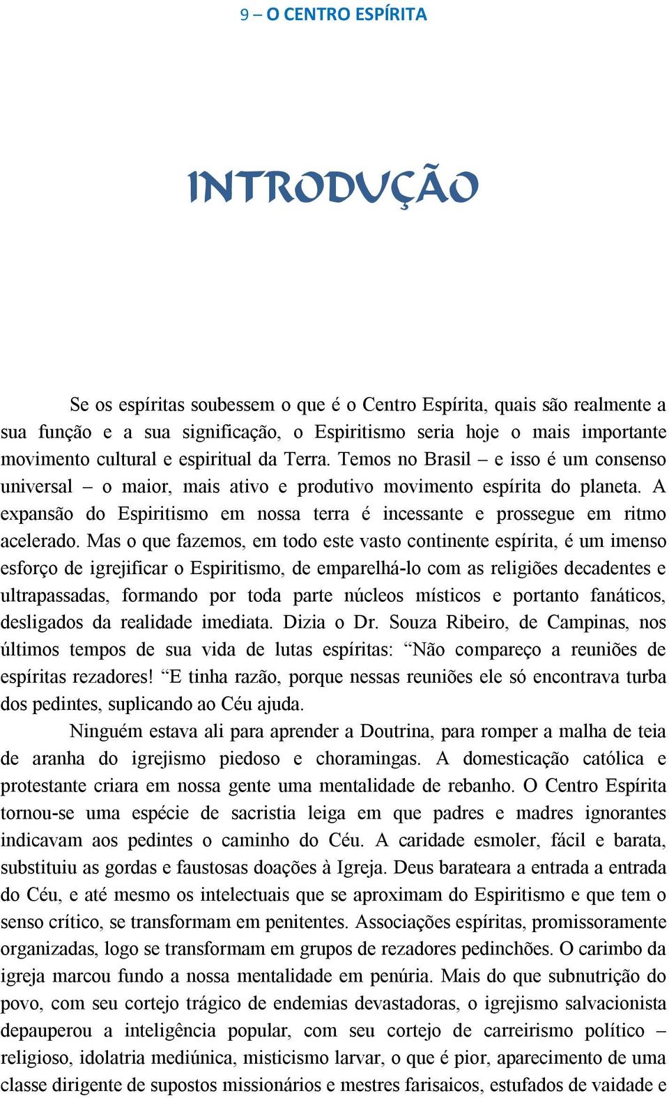 A expansão do Espiritismo em nossa terra é incessante e prossegue em ritmo acelerado.