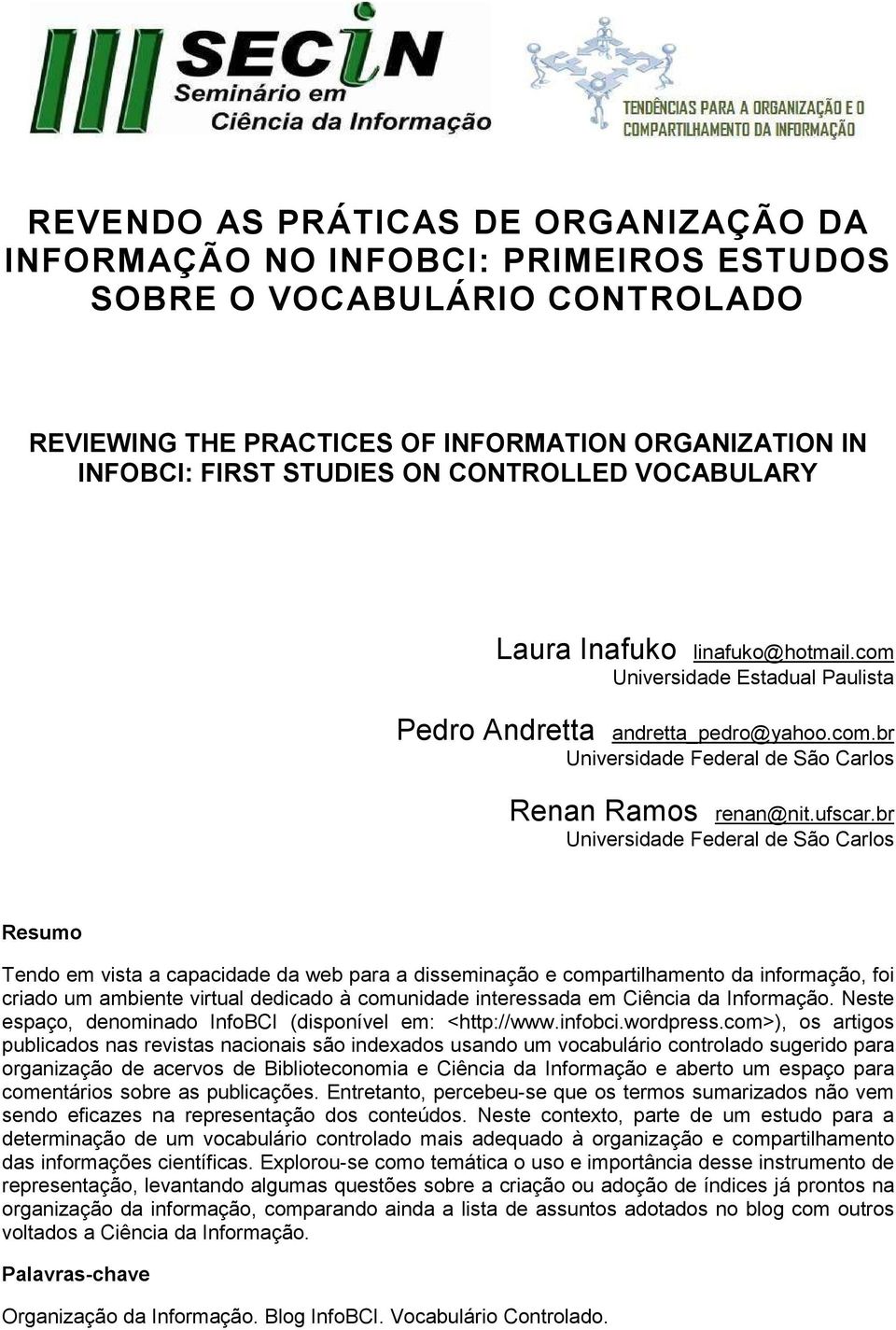 br Universidade Federal de São Carlos Resumo Tendo em vista a capacidade da web para a disseminação e compartilhamento da informação, foi criado um ambiente virtual dedicado à comunidade interessada