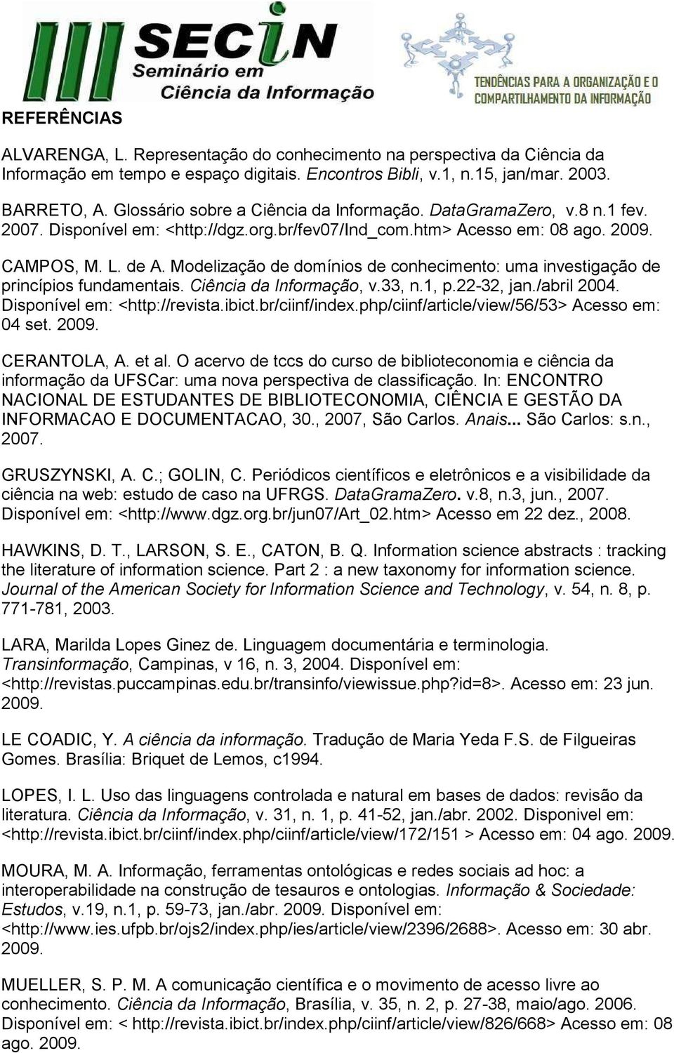 Modelização de domínios de conhecimento: uma investigação de princípios fundamentais. Ciência da Informação, v.33, n.1, p.22-32, jan./abril 2004. Disponível em: <http://revista.ibict.br/ciinf/index.