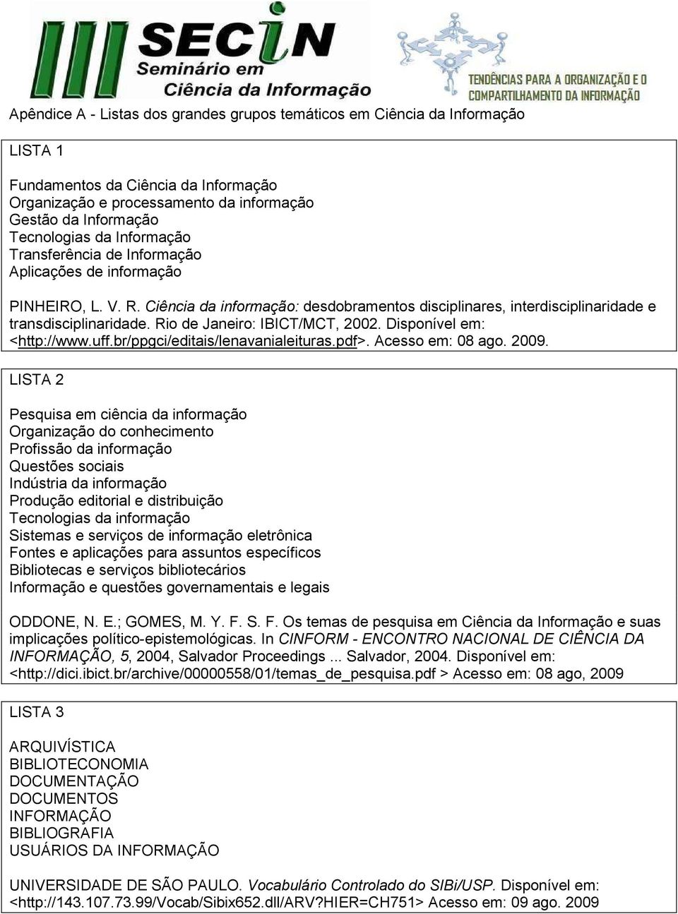 Rio de Janeiro: IBICT/MCT, 2002. Disponível em: <http://www.uff.br/ppgci/editais/lenavanialeituras.pdf>. Acesso em: 08 ago. 2009.