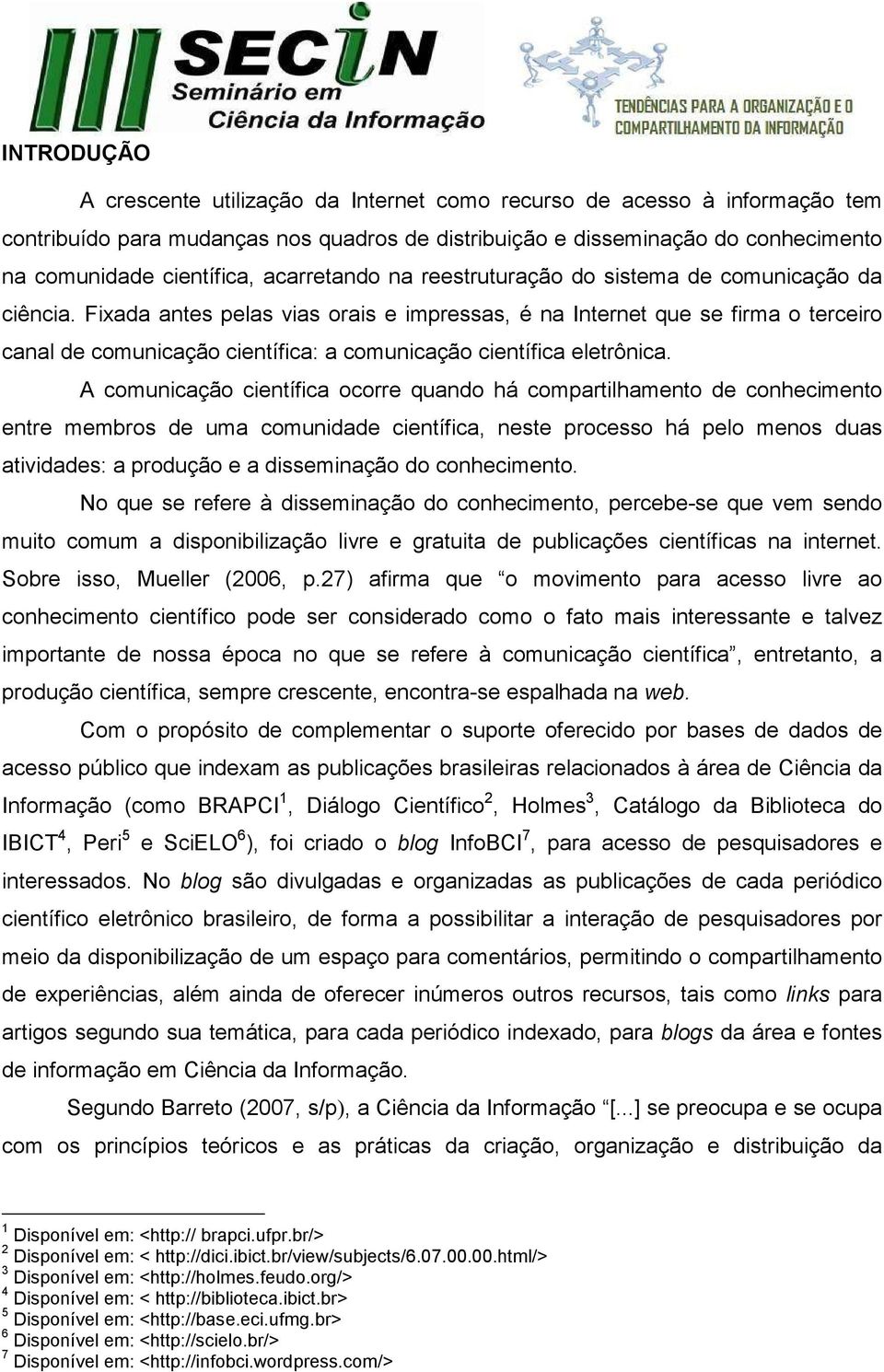 Fixada antes pelas vias orais e impressas, é na Internet que se firma o terceiro canal de comunicação científica: a comunicação científica eletrônica.