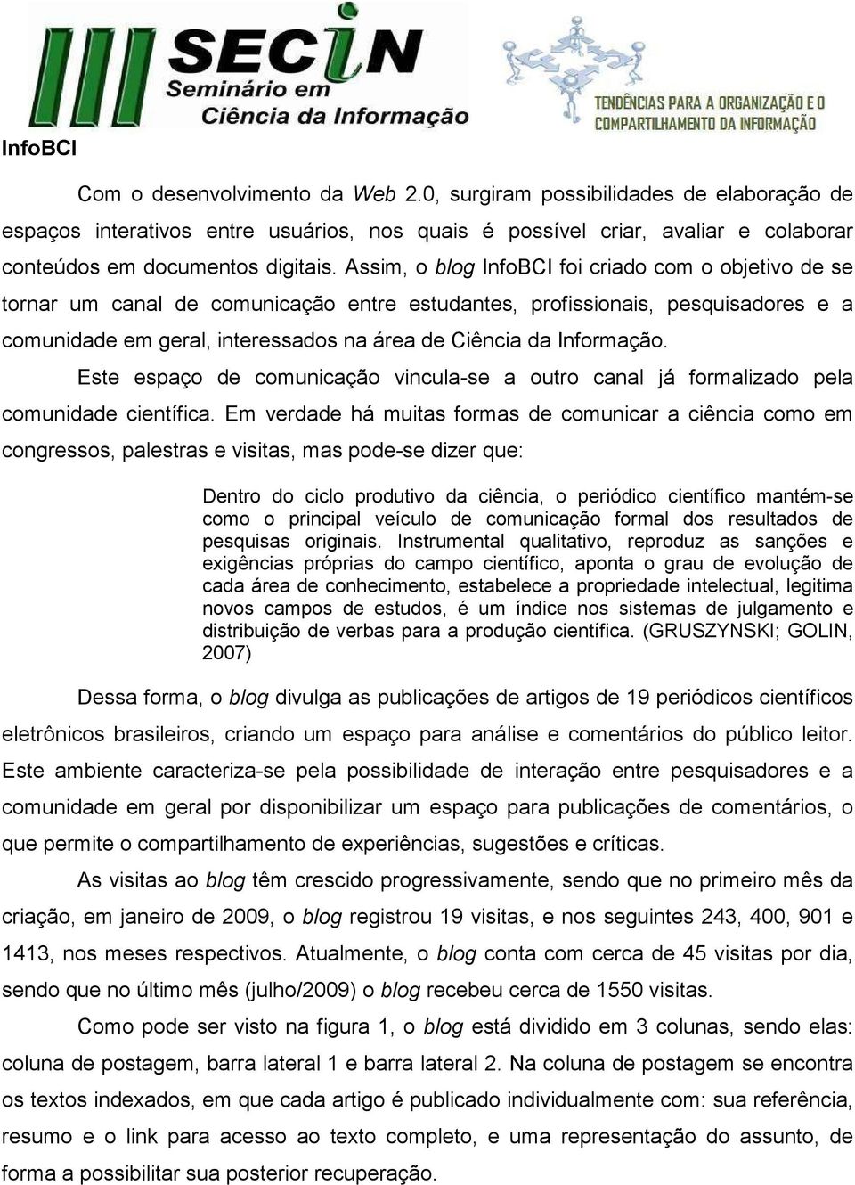 Informação. Este espaço de comunicação vincula-se a outro canal já formalizado pela comunidade científica.