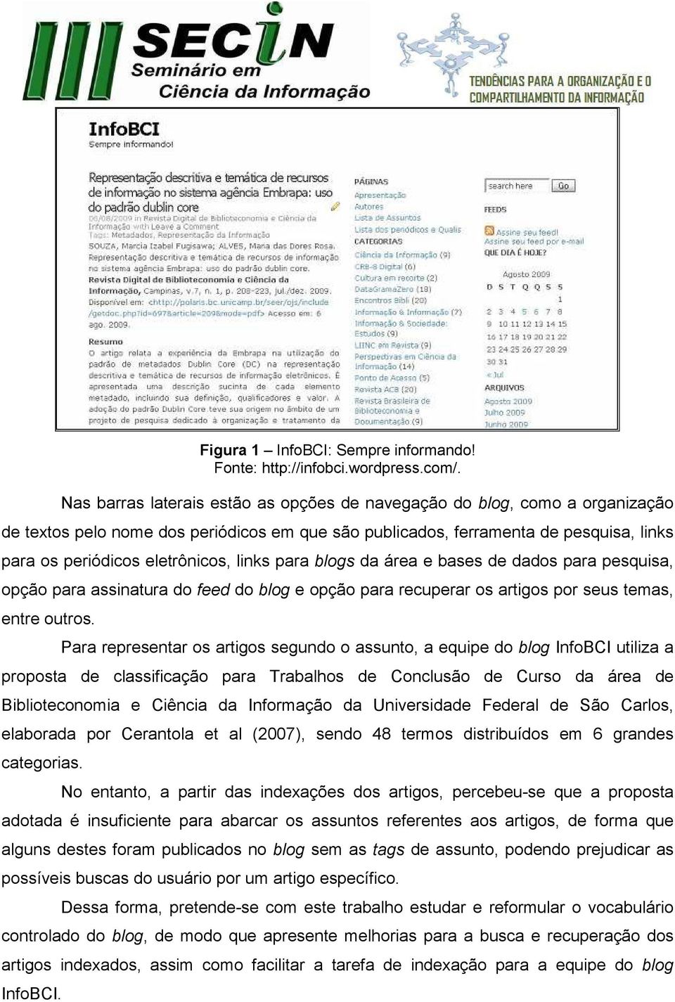 links para blogs da área e bases de dados para pesquisa, opção para assinatura do feed do blog e opção para recuperar os artigos por seus temas, entre outros.