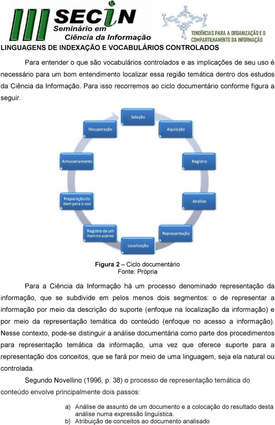 Figura 2 Ciclo documentário Fonte: Própria Para a Ciência da Informação há um processo denominado representação da informação, que se subdivide em pelos menos dois segmentos: o de representar a