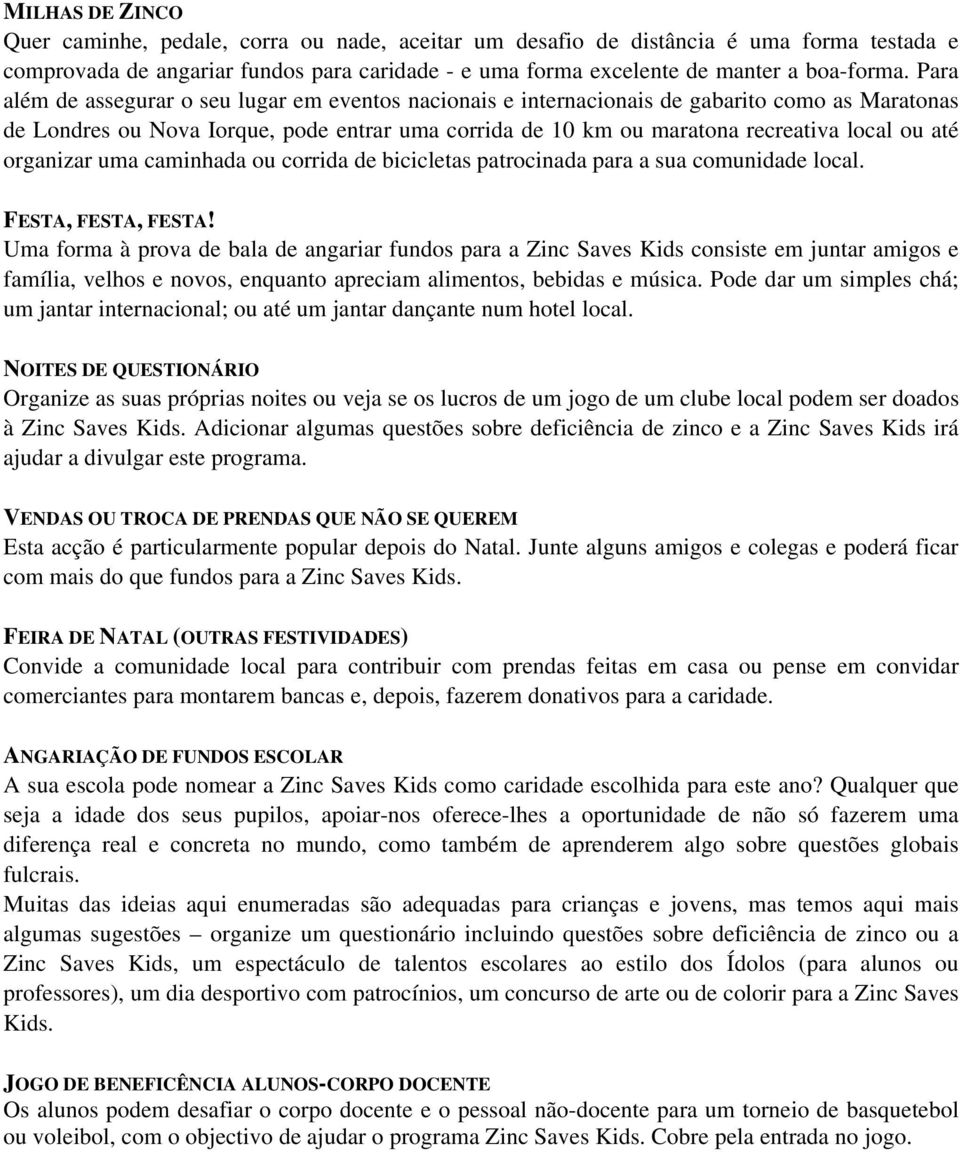 organizar uma caminhada ou corrida de bicicletas patrocinada para a sua comunidade local. FESTA, FESTA, FESTA!