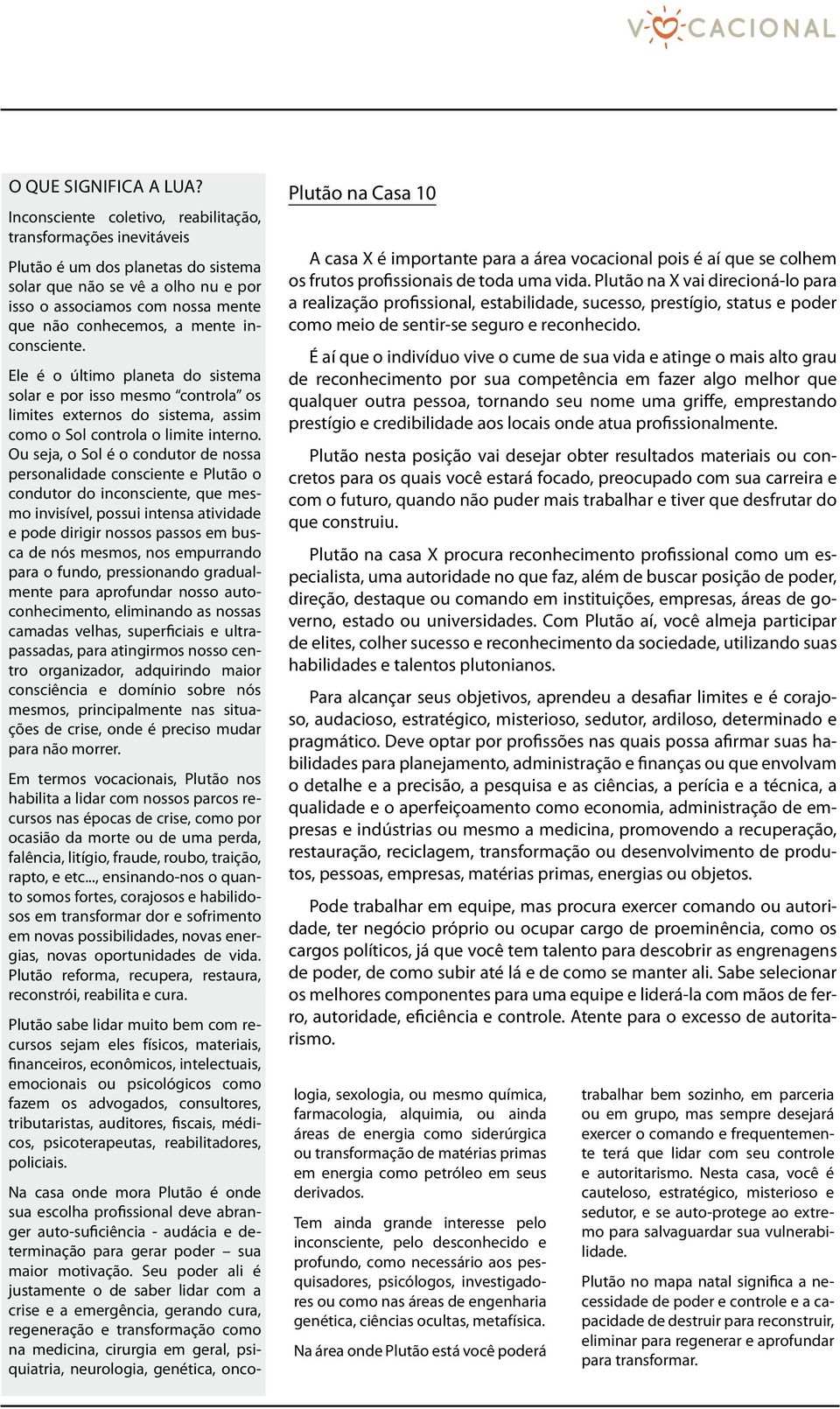 inconsciente. Ele é o último planeta do sistema solar e por isso mesmo controla os limites externos do sistema, assim como o Sol controla o limite interno.