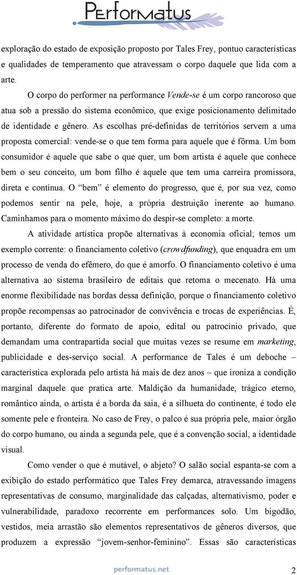 As escolhas pré-definidas de territórios servem a uma proposta comercial: vende-se o que tem forma para aquele que é fôrma.