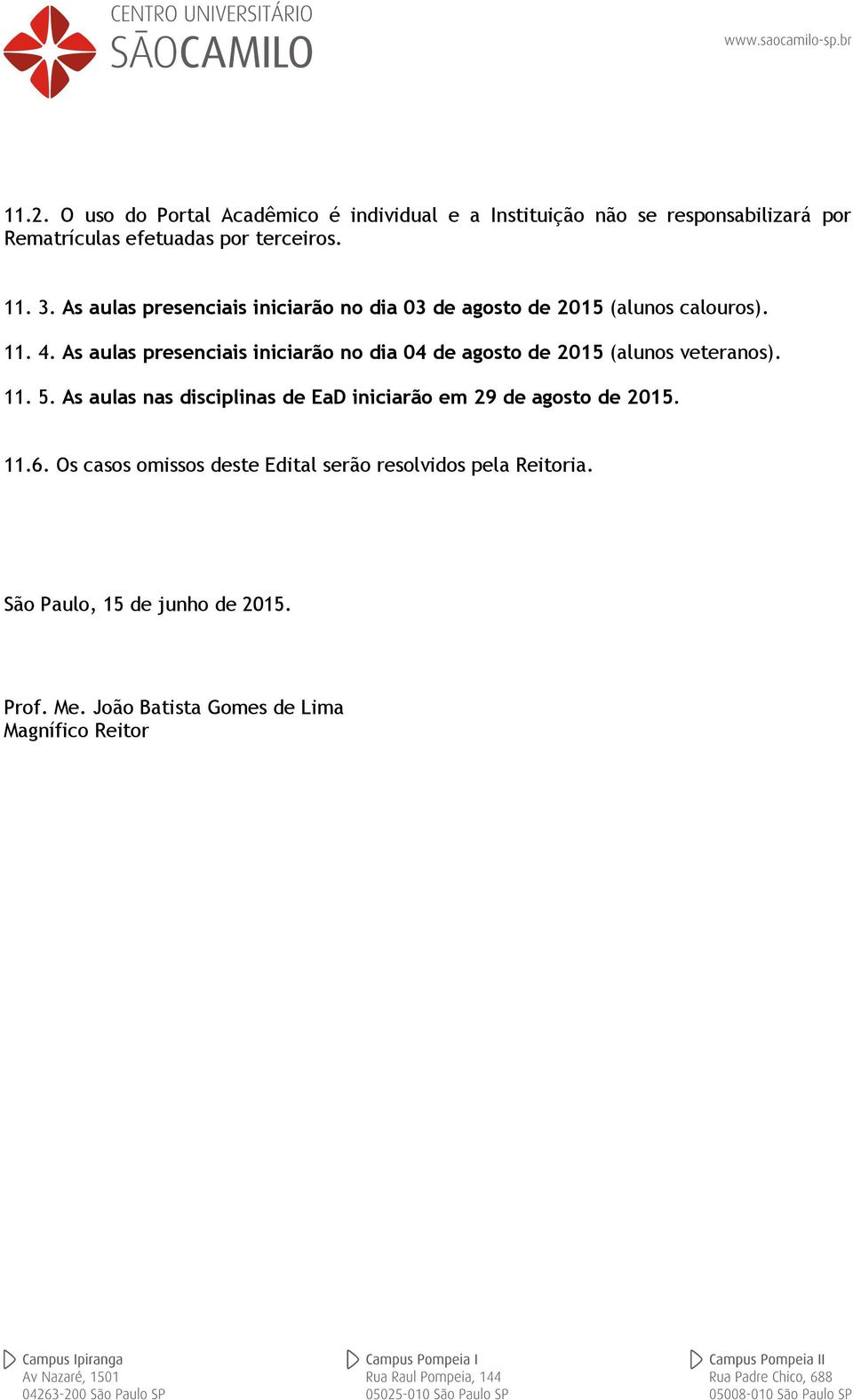 As aulas presenciais iniciarão no dia 04 de agosto de 2015 (alunos veteranos). 11. 5.