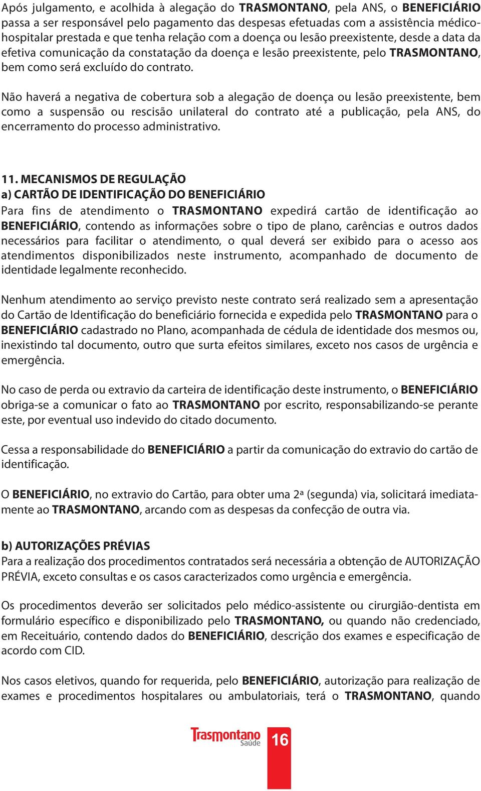 Não haverá a negativa de cobertura sob a alegação de doença ou lesão preexistente, bem como a suspensão ou rescisão unilateral do contrato até a publicação, pela ANS, do encerramento do processo