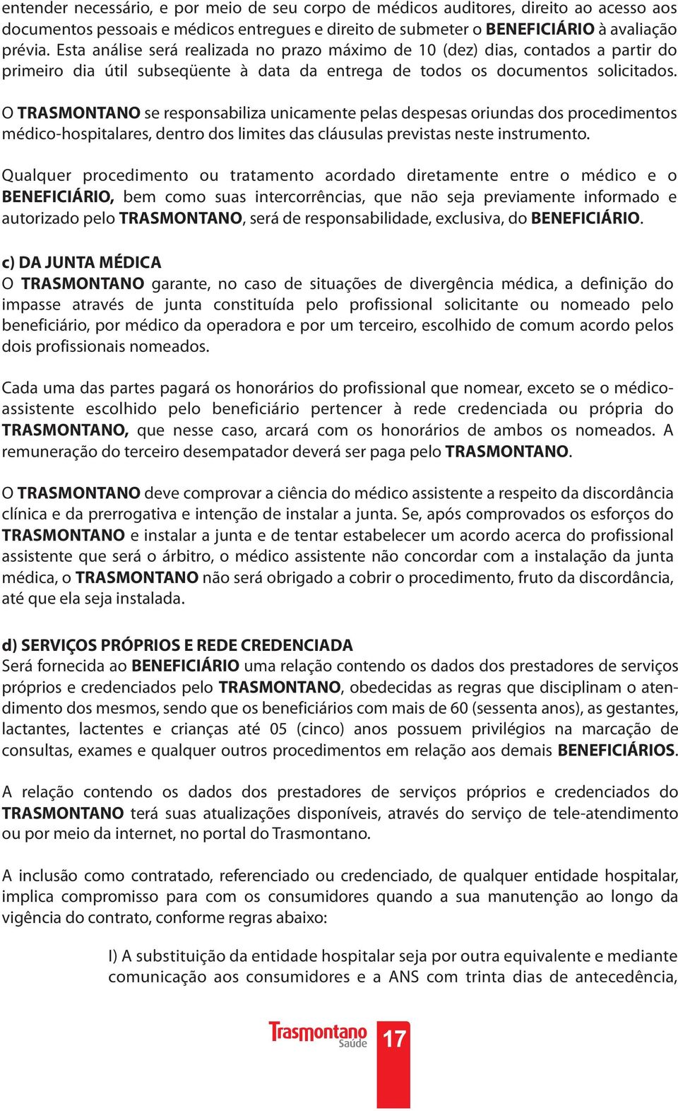 O TRASMONTANO se responsabiliza unicamente pelas despesas oriundas dos procedimentos médico-hospitalares, dentro dos limites das cláusulas previstas neste instrumento.