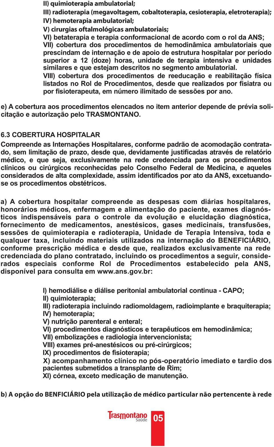 superior a 12 (doze) horas, unidade de terapia intensiva e unidades similares e que estejam descritos no segmento ambulatorial.