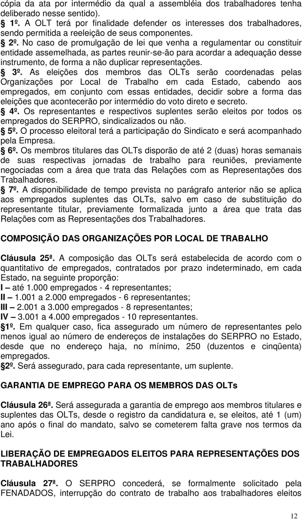 No caso de promulgação de lei que venha a regulamentar ou constituir entidade assemelhada, as partes reunir-se-ão para acordar a adequação desse instrumento, de forma a não duplicar representações.