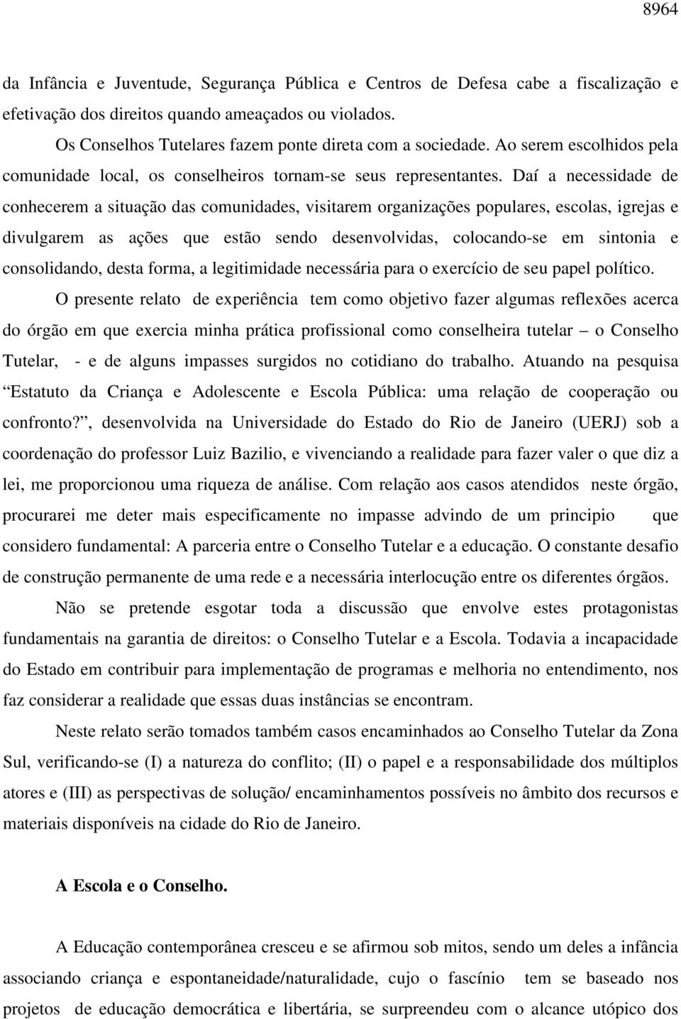 Daí a necessidade de conhecerem a situação das comunidades, visitarem organizações populares, escolas, igrejas e divulgarem as ações que estão sendo desenvolvidas, colocando-se em sintonia e