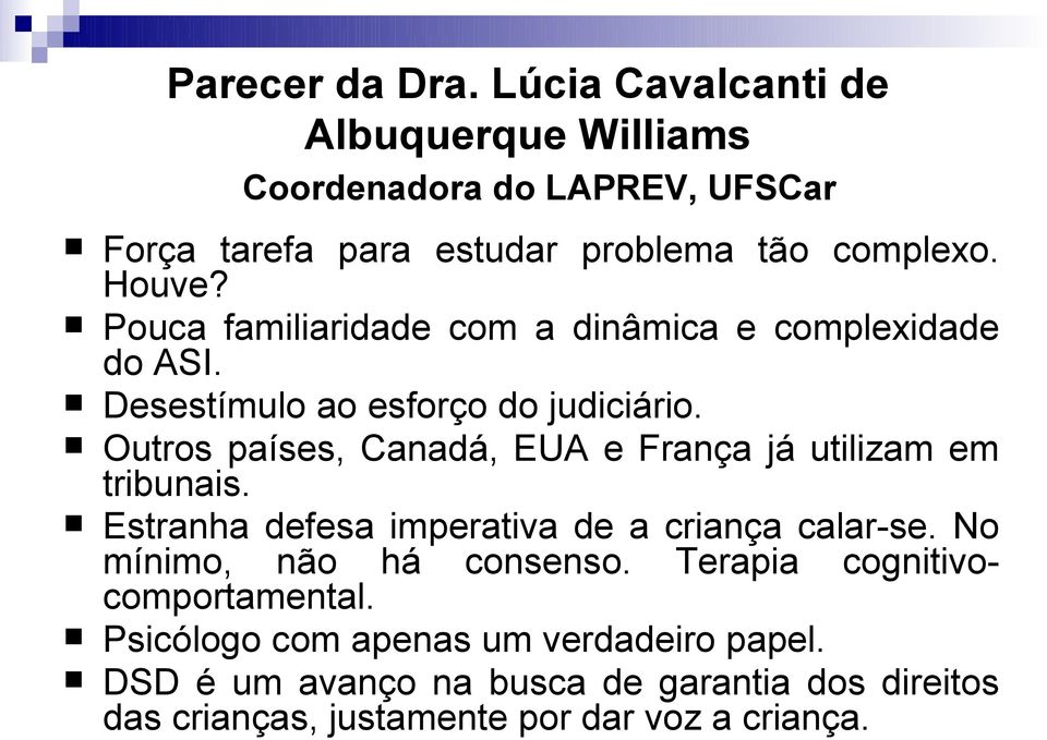 Outros países, Canadá, EUA e França já utilizam em tribunais. Estranha defesa imperativa de a criança calar-se.