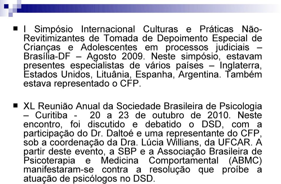 XL Reunião Anual da Sociedade Brasileira de Psicologia Curitiba - 20 a 23 de outubro de 2010. Neste encontro, foi discutido e debatido o DSD, com a participação do Dr.