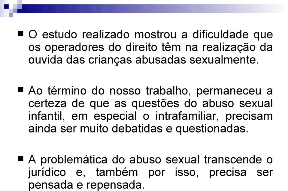 Ao término do nosso trabalho, permaneceu a certeza de que as questões do abuso sexual infantil, em