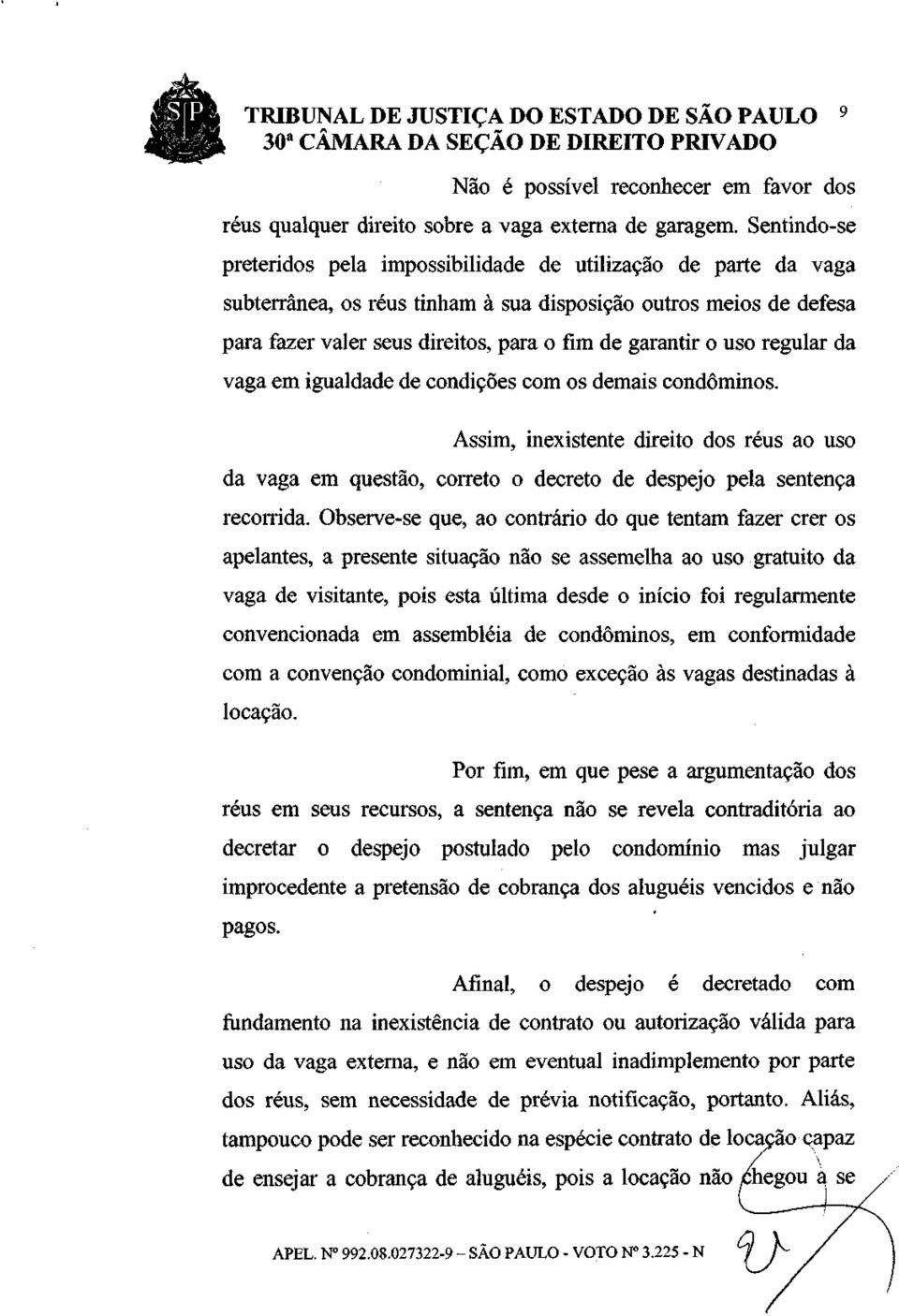 uso regular da vaga em igualdade de condições com os demais condôminos. Assim, inexistente direito dos réus ao uso da vaga em questão, correto o decreto de despejo pela sentença recorrida.