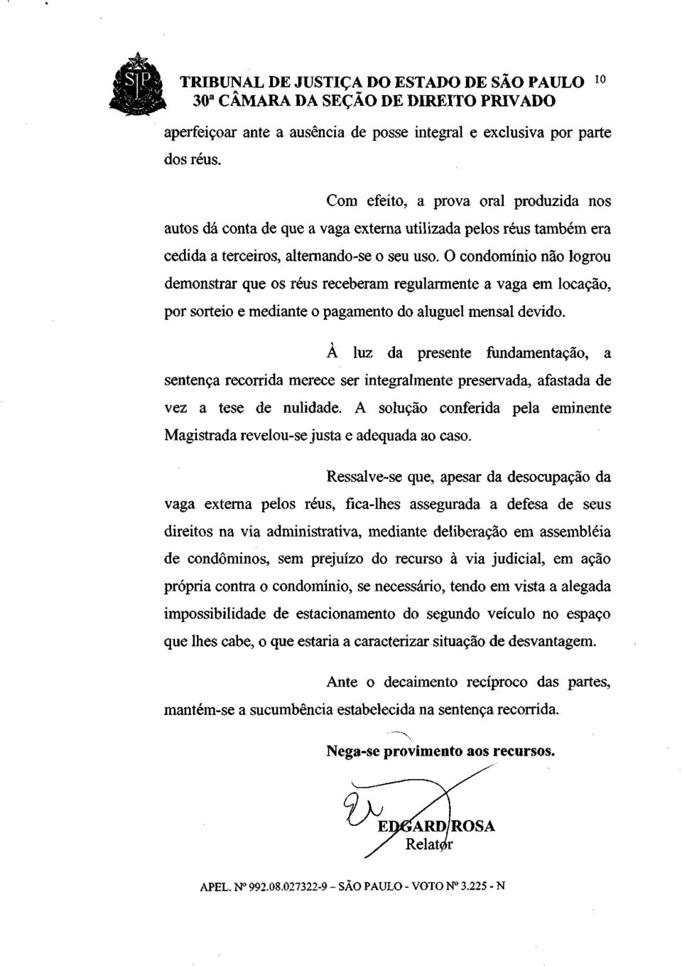 O condomínio não logrou demonstrar que os réus receberam regularmente a vaga em locação, por sorteio e mediante o pagamento do aluguel mensal devido.