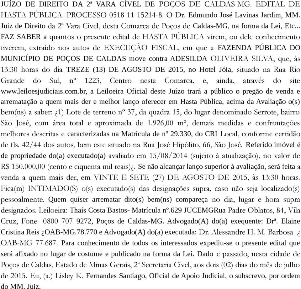 .. FAZ SABER a quantos o presente edital de HASTA PÚBLICA virem, ou dele conhecimento tiverem, extraído nos autos de EXECUÇÃO FISCAL, em que a FAZENDA PÚBLICA DO MUNICÍPIO DE POÇOS DE CALDAS move