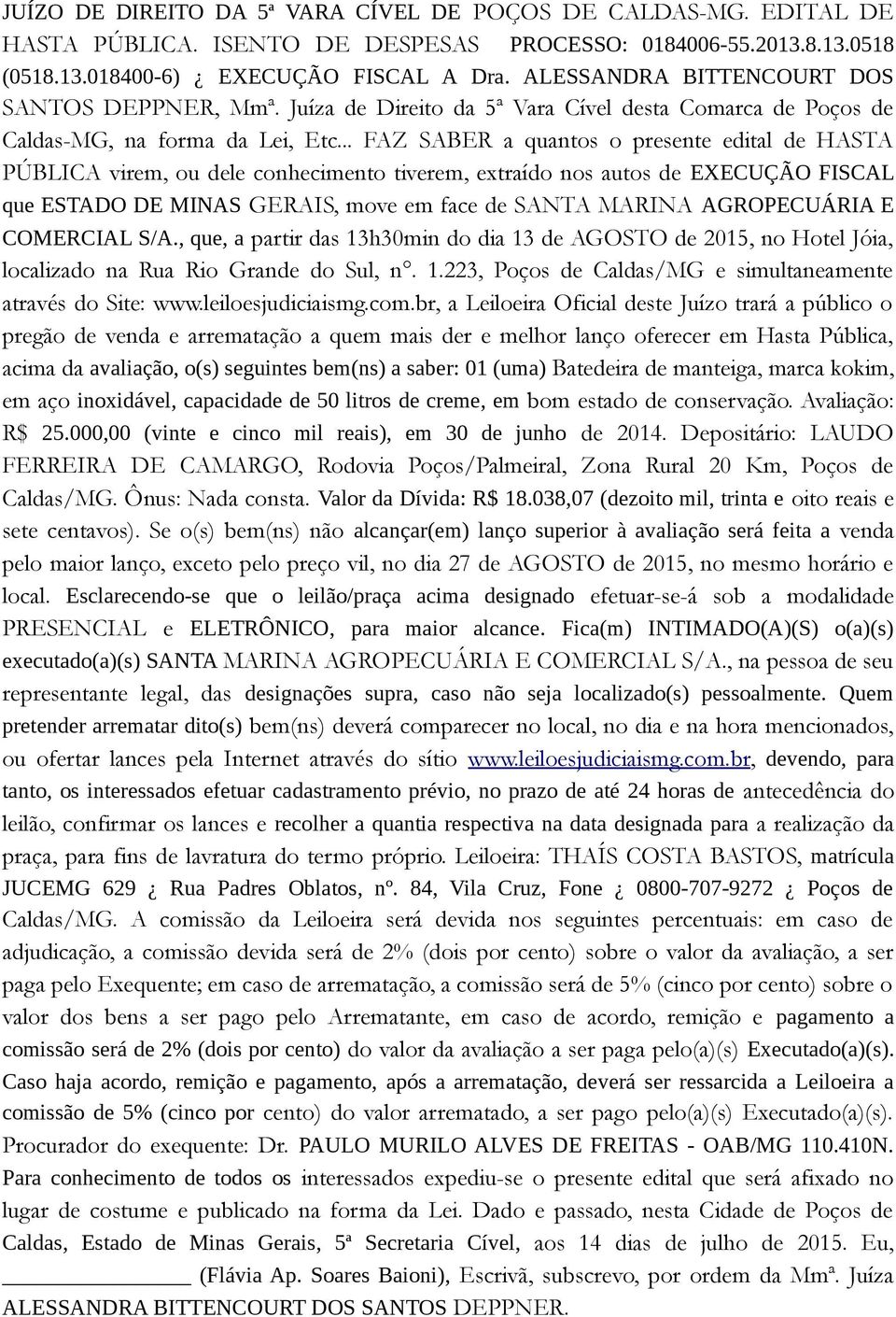 .. FAZ SABER a quantos o presente edital de HASTA PÚBLICA virem, ou dele conhecimento tiverem, extraído nos autos de EXECUÇÃO FISCAL que ESTADO DE MINAS GERAIS, move em face de SANTA MARINA