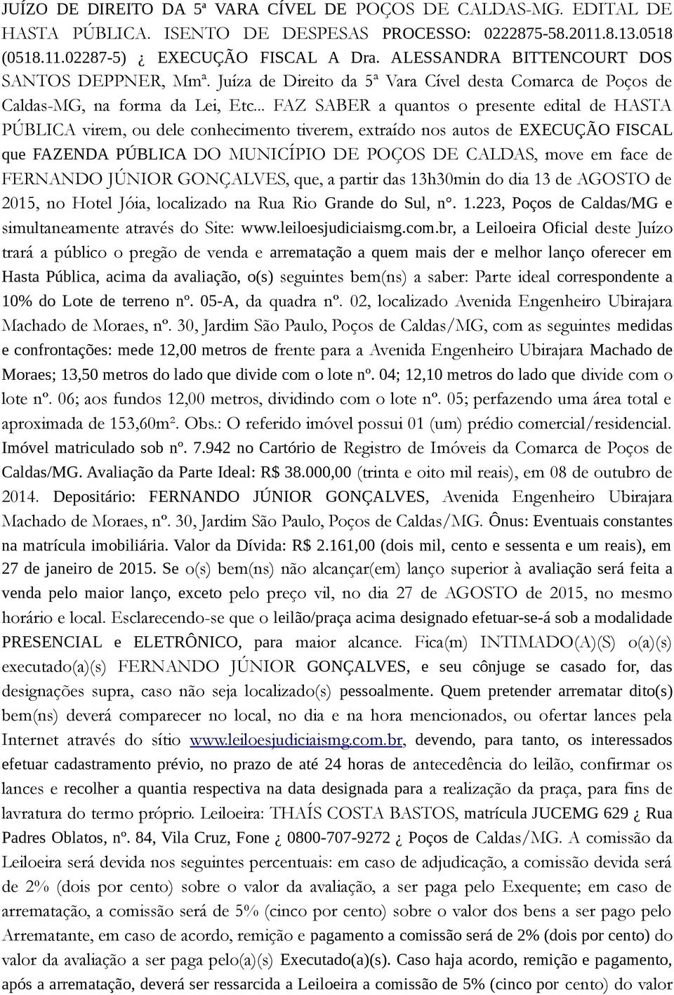 .. FAZ SABER a quantos o presente edital de HASTA PÚBLICA virem, ou dele conhecimento tiverem, extraído nos autos de EXECUÇÃO FISCAL que FAZENDA PÚBLICA DO MUNICÍPIO DE POÇOS DE CALDAS, move em face